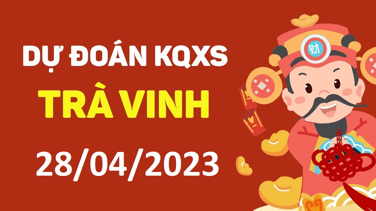 Dự đoán xổ số Trà Vinh 28-4-2023 thứ 6 – Dự đoán XSTV hôm nay