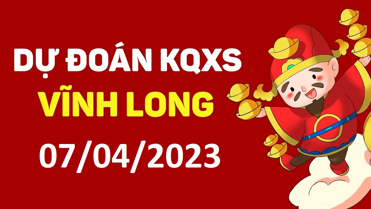 Dự đoán xổ số Vĩnh Long 7-4-2023 thứ 6 – Dự đoán XSVL hôm nay