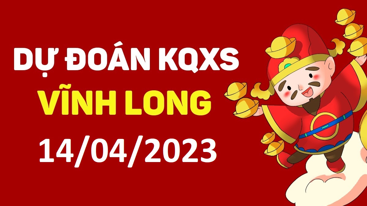 Dự đoán xổ số Vĩnh Long 14-4-2023 thứ 6 – Dự đoán XSVL hôm nay