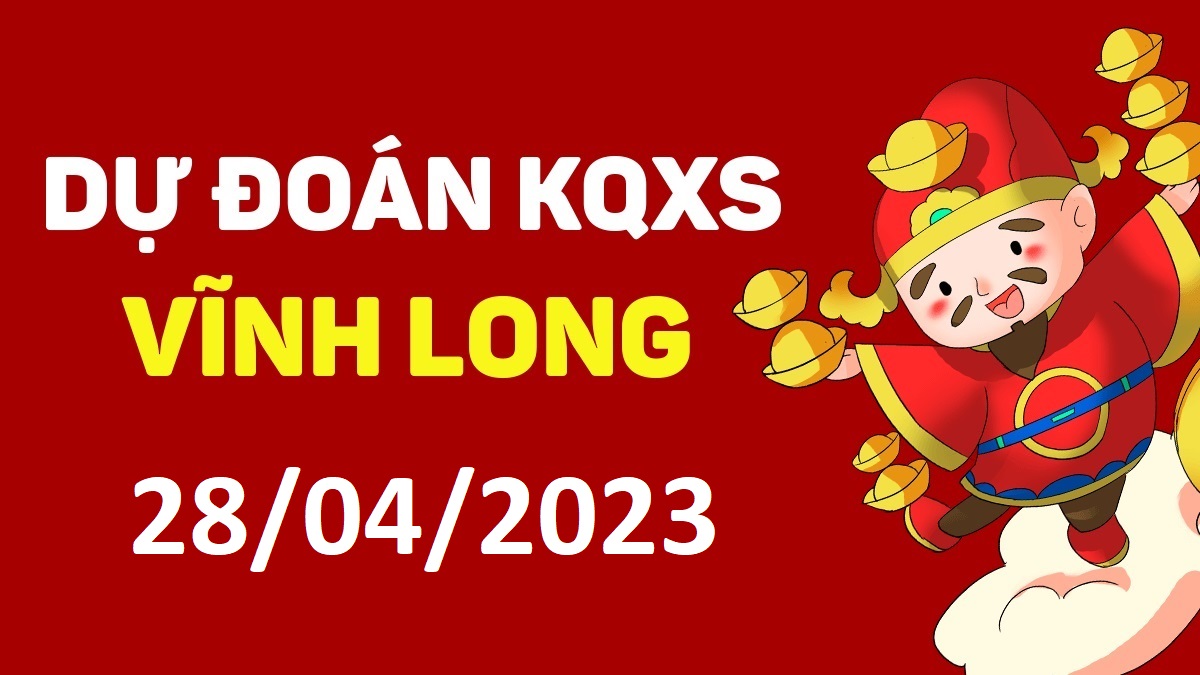 Dự đoán xổ số Vĩnh Long 28-4-2023 thứ 6 – Dự đoán XSVL hôm nay