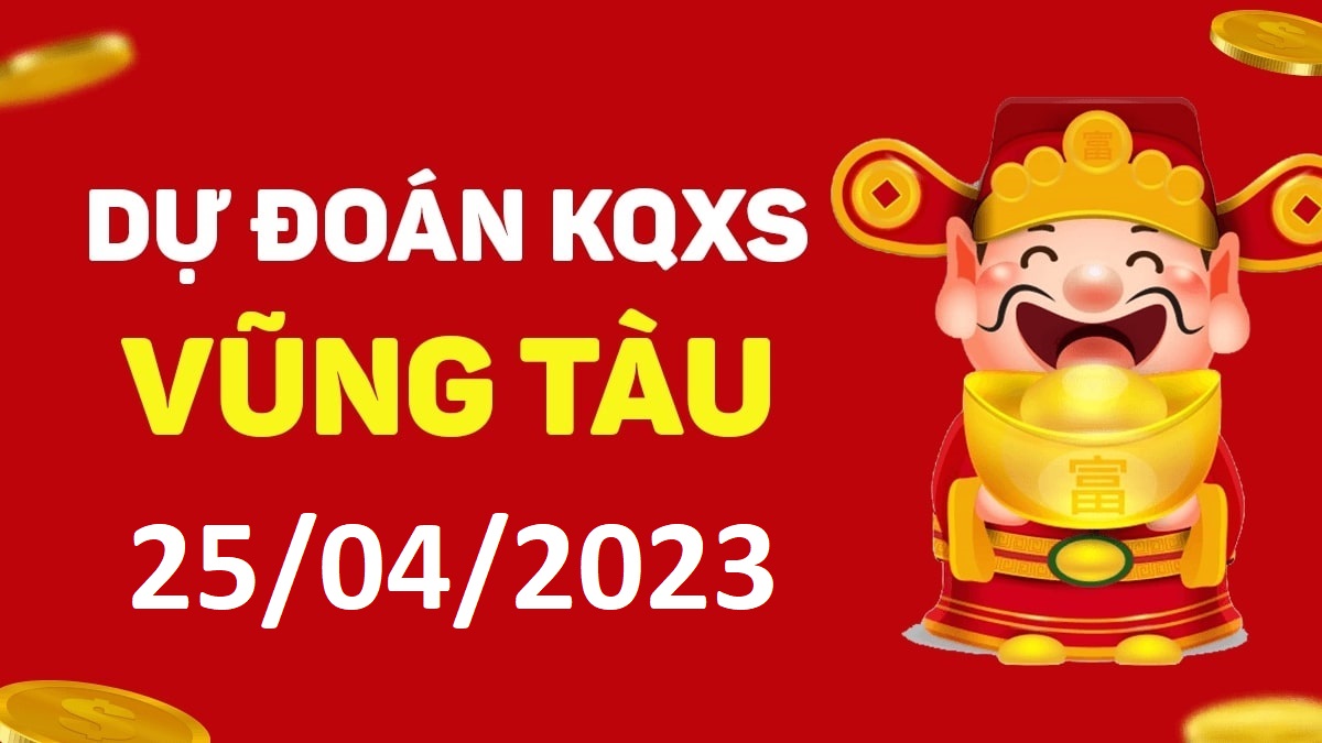 Dự đoán xổ số Vũng Tàu 25-4-2023 thứ 3 – Dự đoán XSVT hôm nay