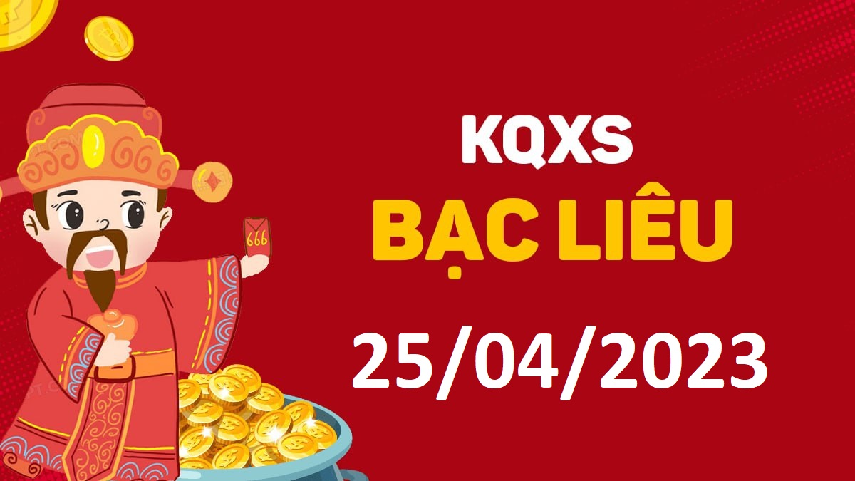 XSBL 25-4-2023 thứ 3 – KQ xổ số Bạc Liêu ngày 25 tháng 4