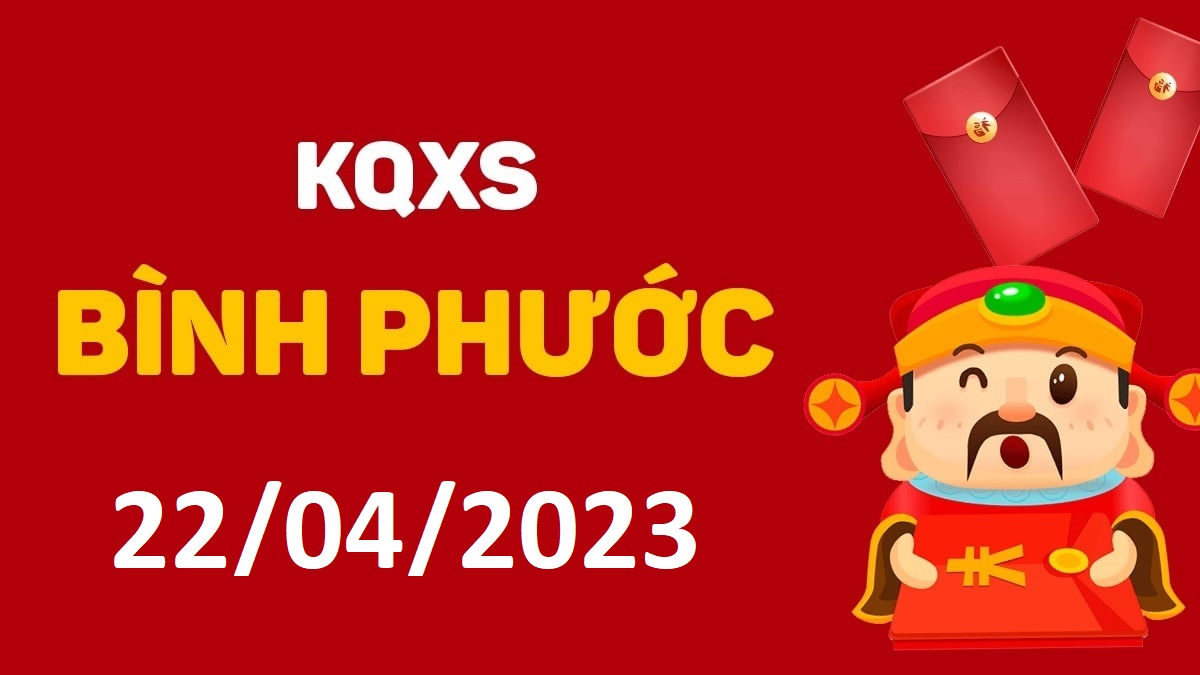 XSBP 22-4-2023 thứ 7 – KQ xổ số Bình Phước ngày 22 tháng 4