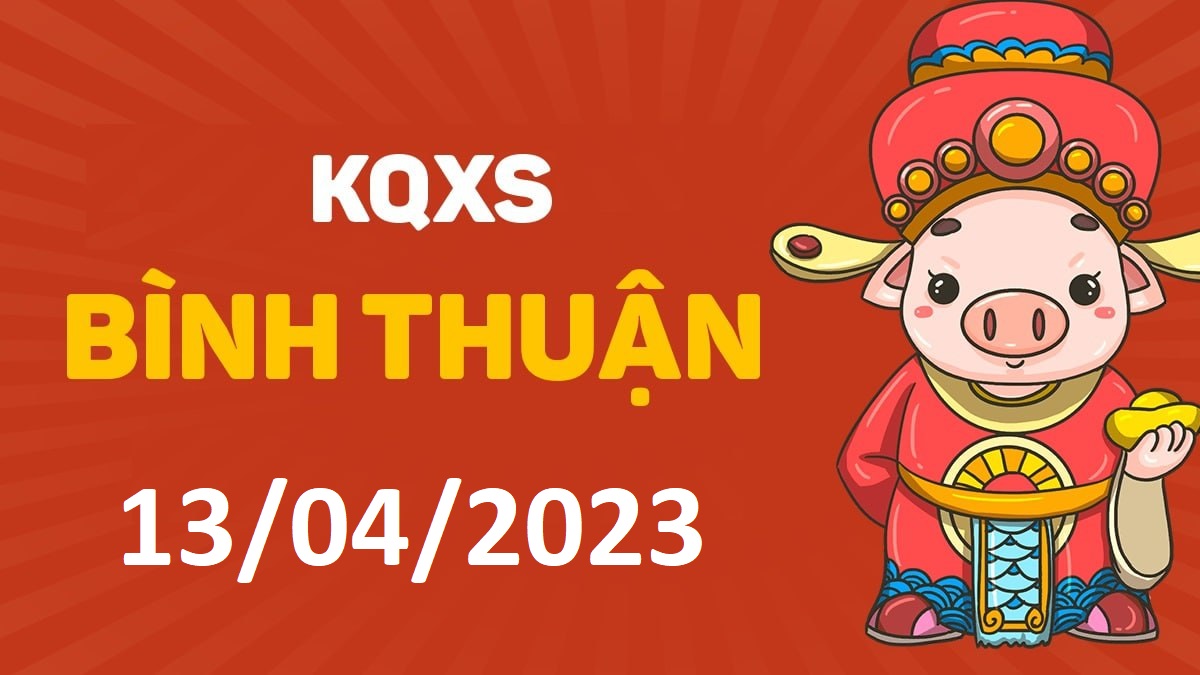 XSBTh 13-4-2023 thứ 5 – KQ xổ số Bình Thuận ngày 13 tháng 4