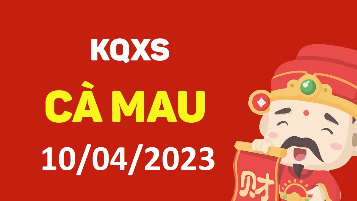 XSCM 10-4-2023 thứ 2 – KQ xổ số Cà Mau ngày 10 tháng 4