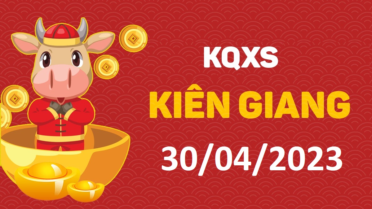 XSKG 30-4-2023 chủ nhật – KQ xổ số Kiên Giang ngày 30 tháng 4