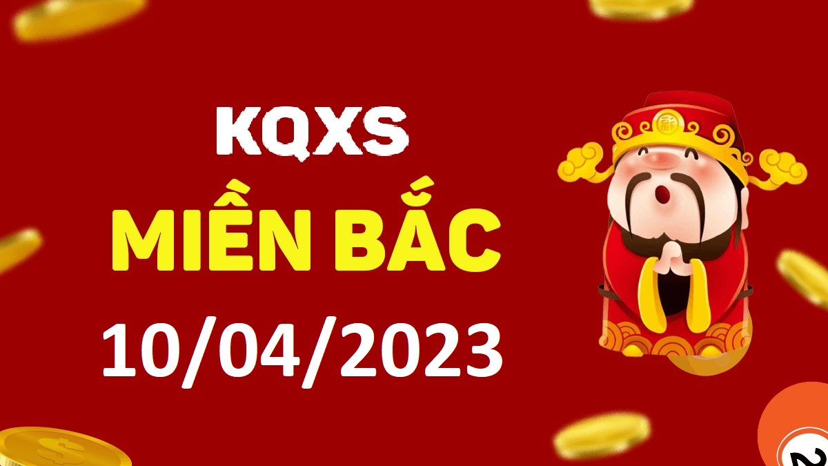 Xổ số miền Bắc 10-4-2023 thứ 2 – KQ XSMB ngày 10 tháng 4