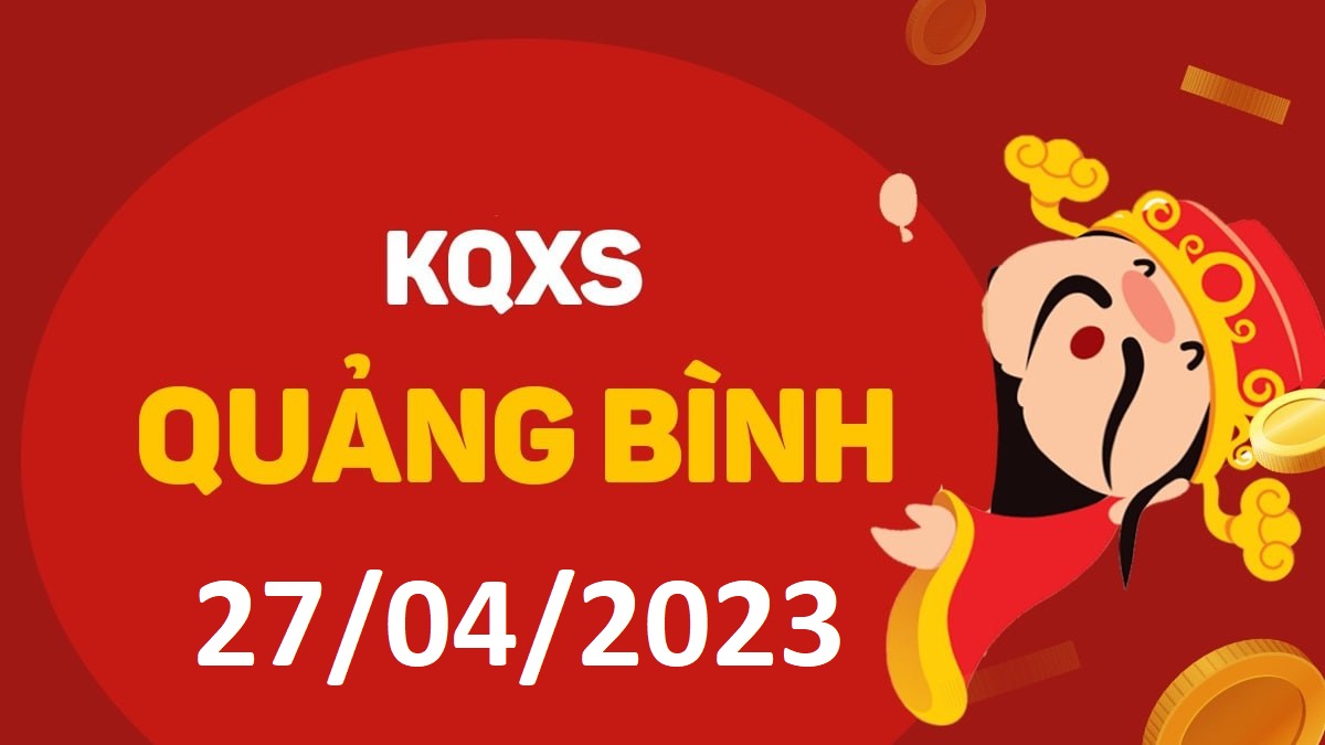 XSQB 27-4-2023 thứ 5 – KQ xổ số Quảng Bình ngày 27 tháng 4