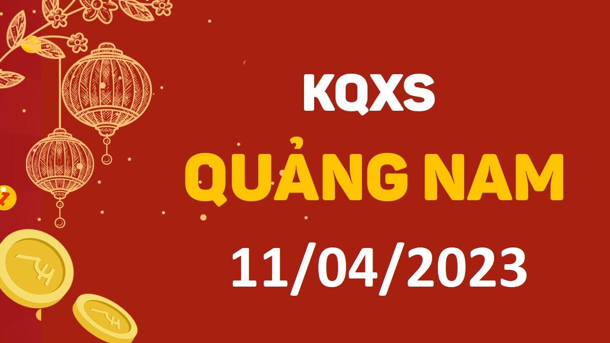 XSQNa 11-4-2023 thứ 3 – KQ xổ số Quảng Nam ngày 11 tháng 4