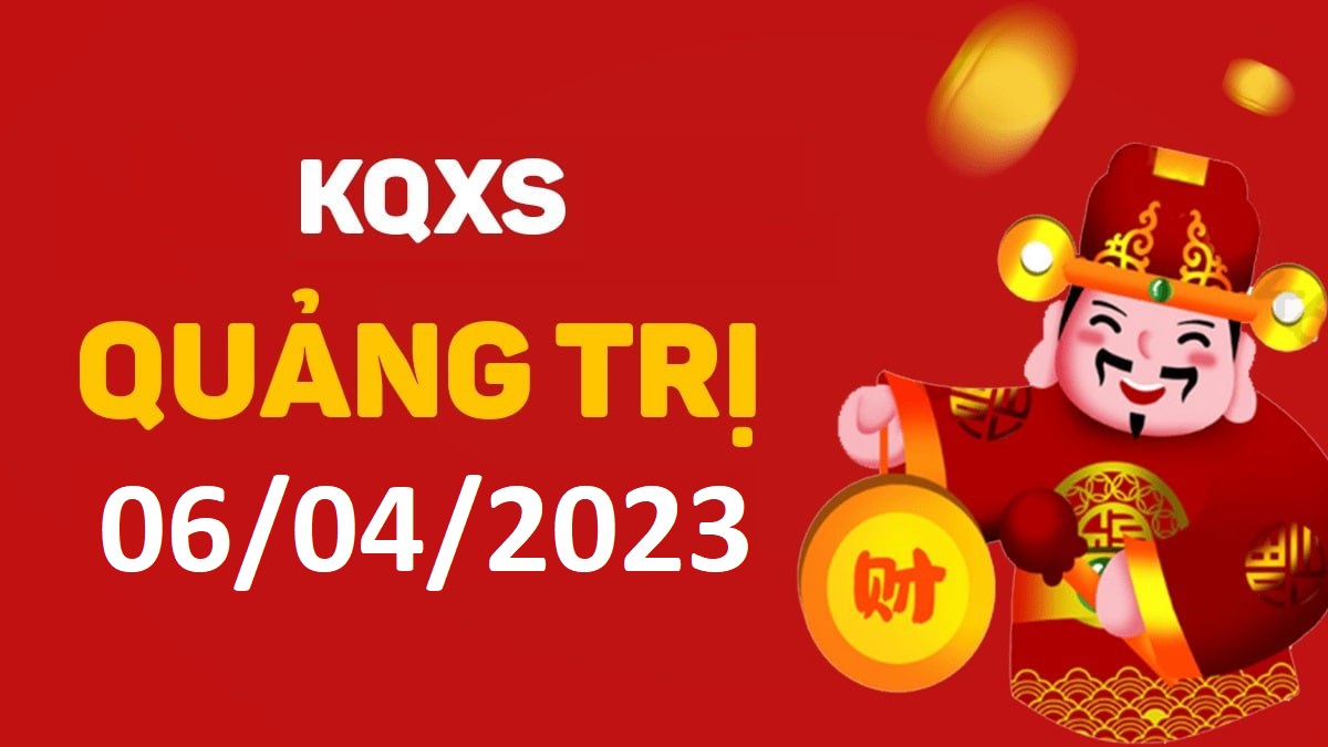 XSQT 6-4-2023 thứ 5 – KQ xổ số Quảng Trị ngày 6 tháng 4