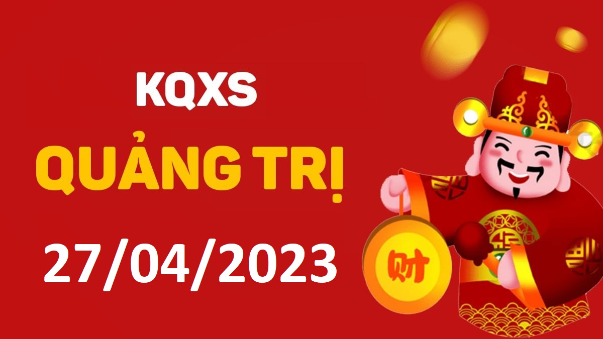 XSQT 27-4-2023 thứ 5 – KQ xổ số Quảng Trị ngày 27 tháng 4