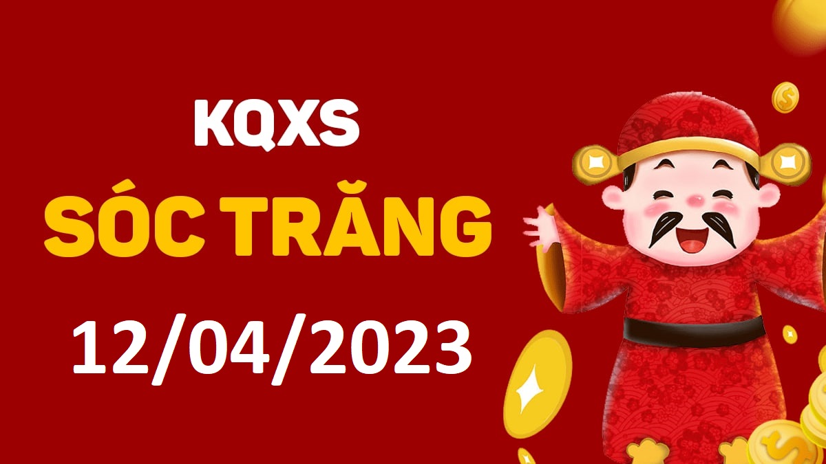 XSST 12-4-2023 thứ 4 – KQ xổ số Sóc Trăng ngày 12 tháng 4