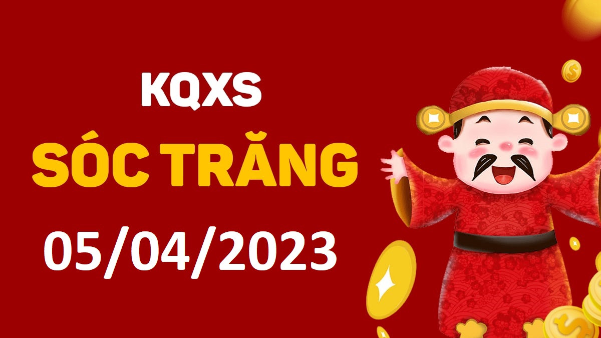 XSST 5-4-2023 thứ 4 – KQ xổ số Sóc Trăng ngày 5 tháng 4