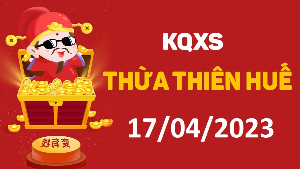 XSTTH 17-4-2023 thứ 2 – KQ xổ số Huế ngày 17 tháng 4