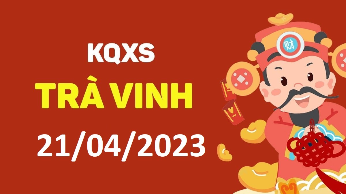 XSTV 21-4-2023 thứ 6 – KQ xổ số Trà Vinh ngày 21 tháng 4