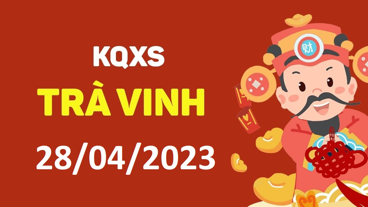 XSTV 28-4-2023 thứ 6 – KQ xổ số Trà Vinh ngày 28 tháng 4