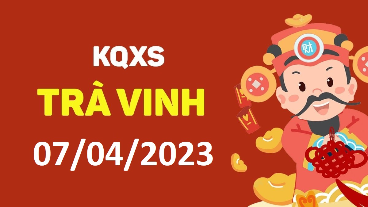 XSTV 7-4-2023 thứ 6 – KQ xổ số Trà Vinh ngày 7 tháng 4