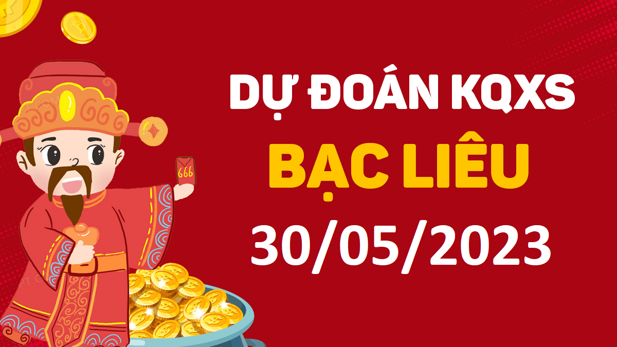 Dự đoán xổ số Bạc Liêu 30-5-2023 thứ 3 – Dự đoán XSBL hôm nay