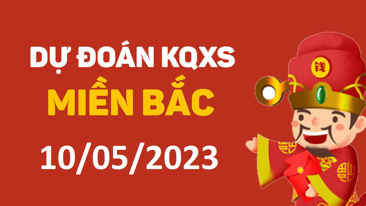 Dự đoán xổ số miền Bắc 10-5-2023 thứ 4 – Dự đoán XSBN hôm nay