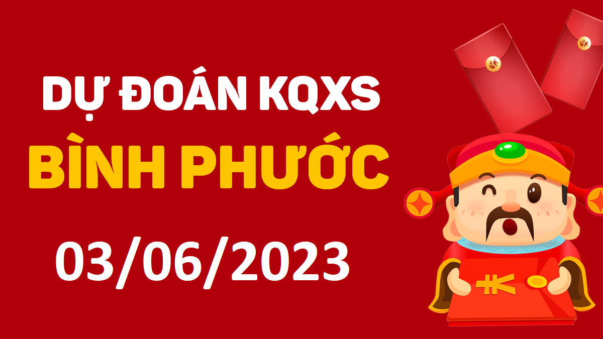 Dự đoán xổ số Bình Phước 3-6-2023 thứ 7 – Dự đoán XSBP hôm nay