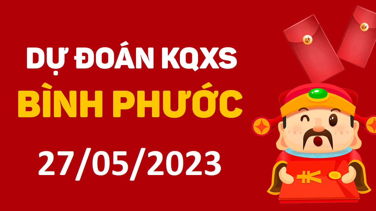 Dự đoán xổ số Bình Phước 27-5-2023 thứ 7 – Dự đoán XSBP hôm nay