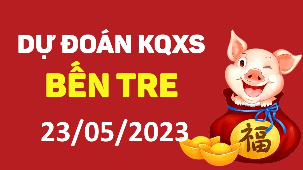 Dự đoán xổ số Bến Tre 23-5-2023 thứ 3 – Dự đoán XSBT hôm nay