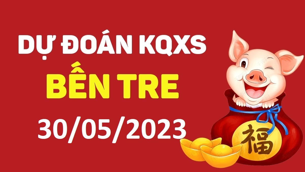 Dự đoán xổ số Bến Tre 30-5-2023 thứ 3 – Dự đoán XSBT hôm nay