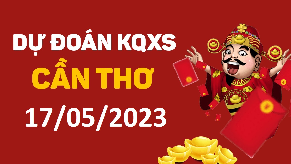 Dự đoán xổ số Cần Thơ 17-5-2023 thứ 4 – Dự đoán XSCT hôm nay