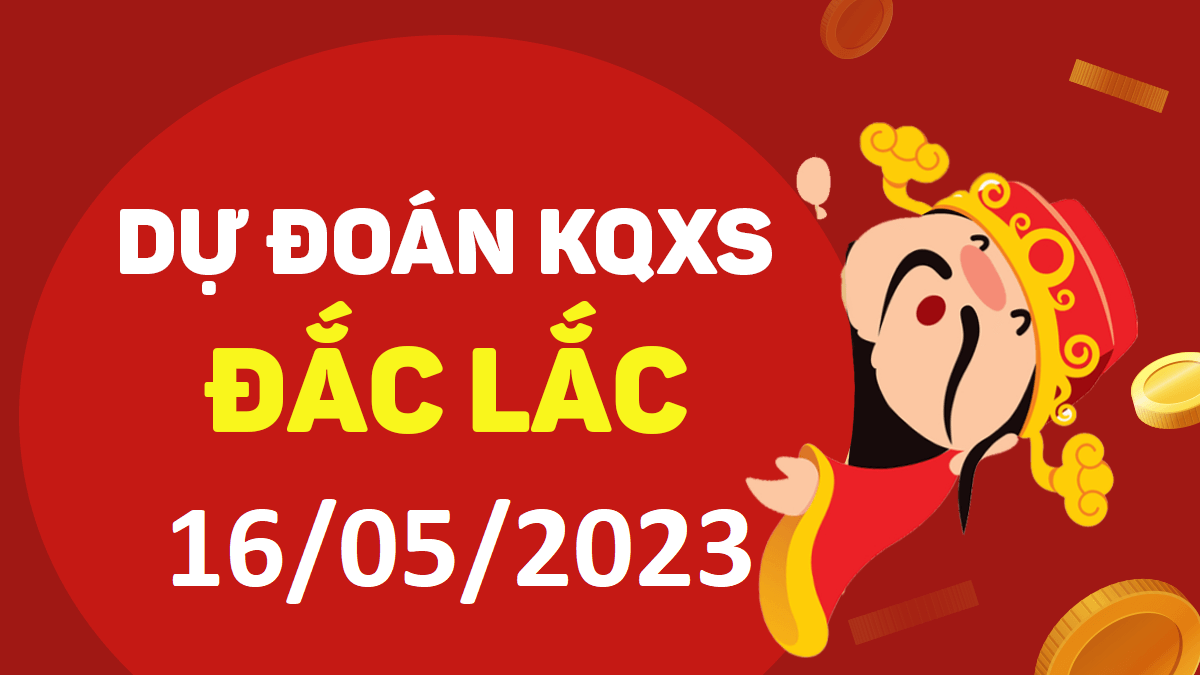 Dự đoán xổ số Đắk Lắk 16-5-2023 thứ 3 – Dự đoán XSDLk hôm nay