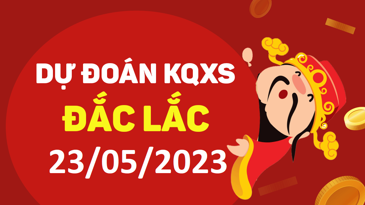 Dự đoán xổ số Đắk Lắk 23-5-2023 thứ 3 – Dự đoán XSDLk hôm nay