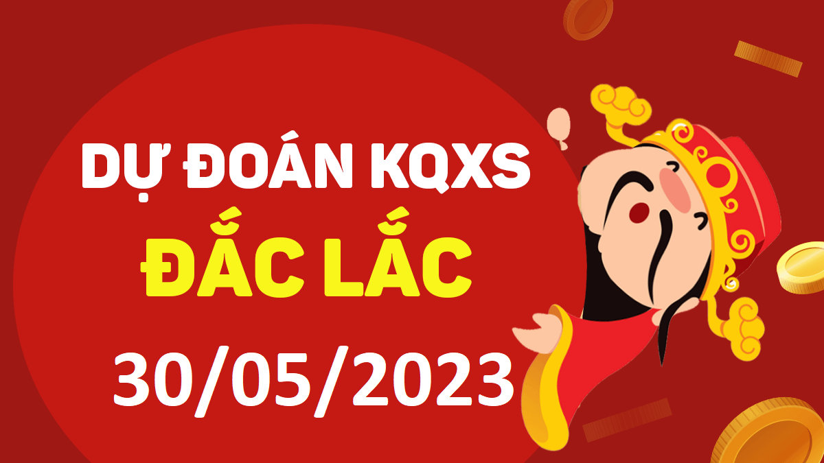 Dự đoán xổ số Đắk Lắk 30-5-2023 thứ 3 – Dự đoán XSDLk hôm nay