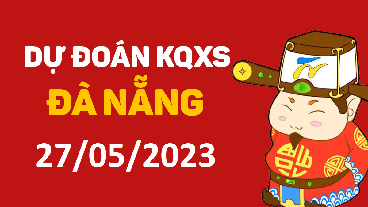 Dự đoán xổ số Đà Nẵng 27-5-2023 thứ 7 – Dự đoán XSDNa hôm nay