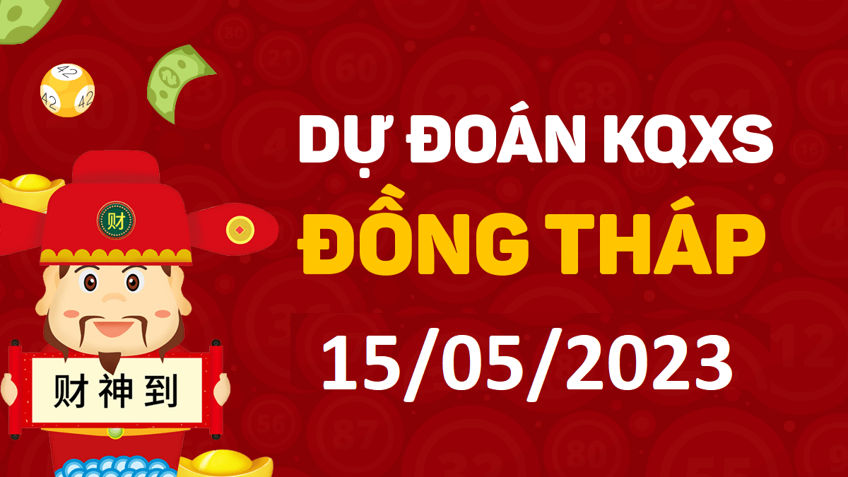 Dự đoán xổ số Đồng Tháp 15-5-2023 thứ 2 – Dự đoán XSDT hôm nay