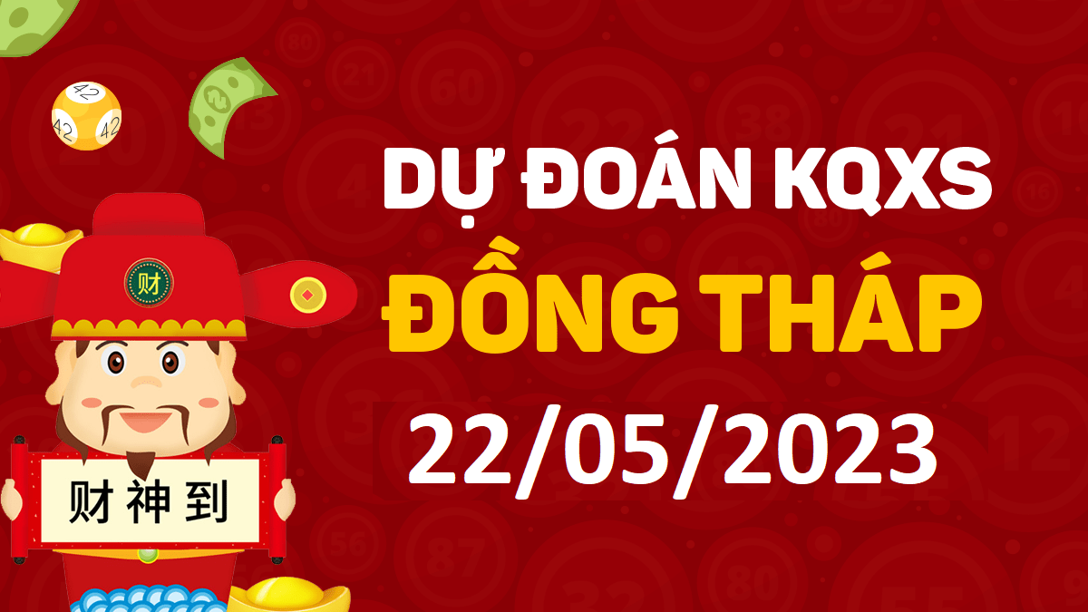 Dự đoán xổ số Đồng Tháp 22-5-2023 thứ 2 – Dự đoán XSDT hôm nay