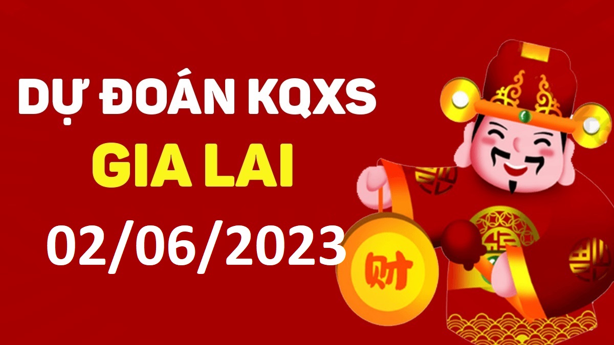 Dự đoán xổ số Gia Lai 2-6-2023 thứ 6 – Dự đoán XSGL hôm nay