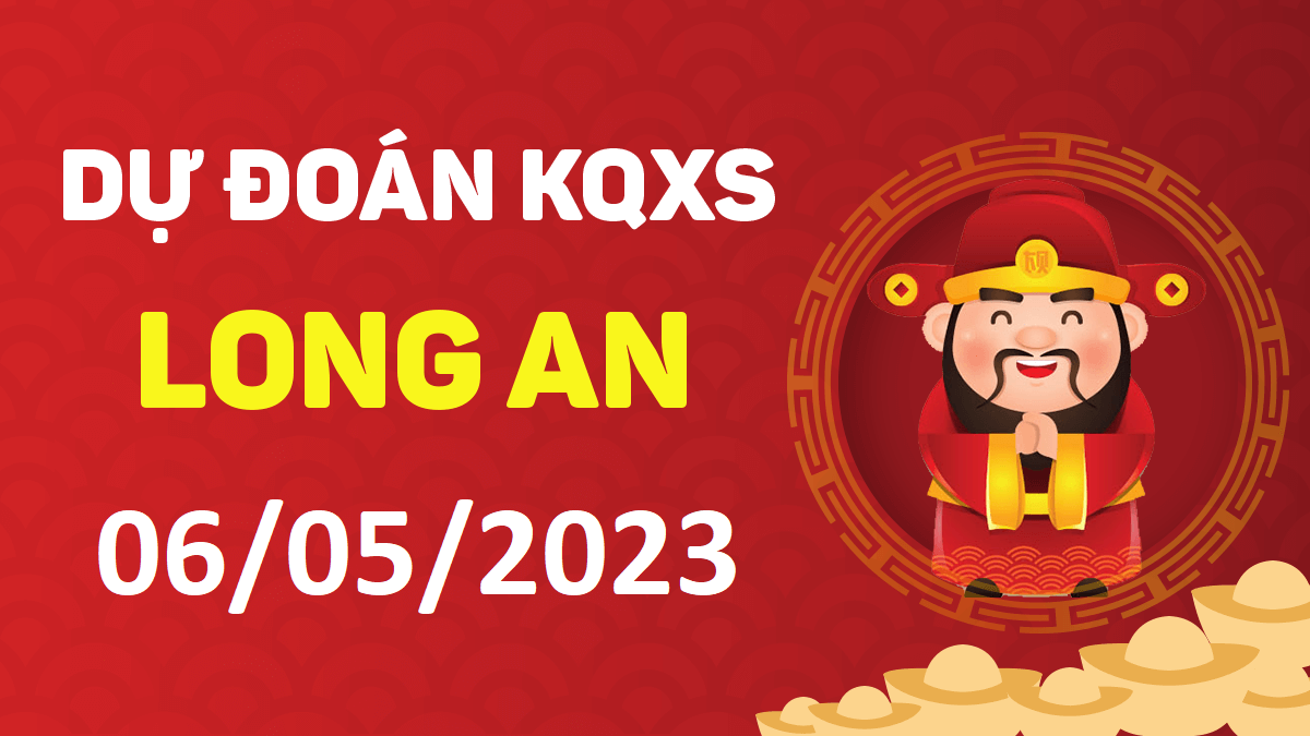 Dự đoán xổ số Long An 6-5-2023 thứ 7 – Dự đoán XSLA hôm nay