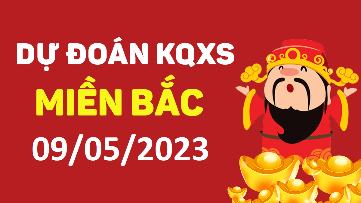 Dự đoán xổ số miền Bắc 9-5-2023 thứ 3 – Dự đoán XSQN hôm nay