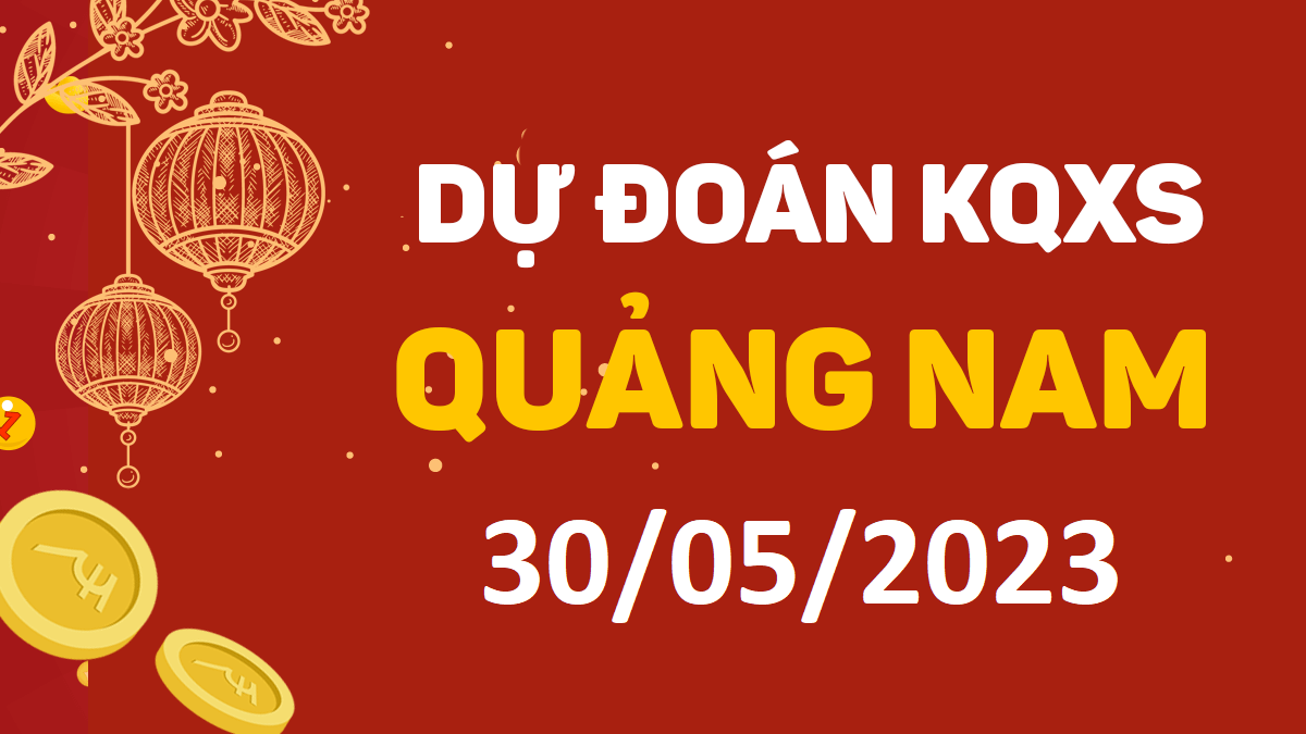 Dự đoán xổ số Quảng Nam 30-5-2023 thứ 3 – Dự đoán XSQNa hôm nay