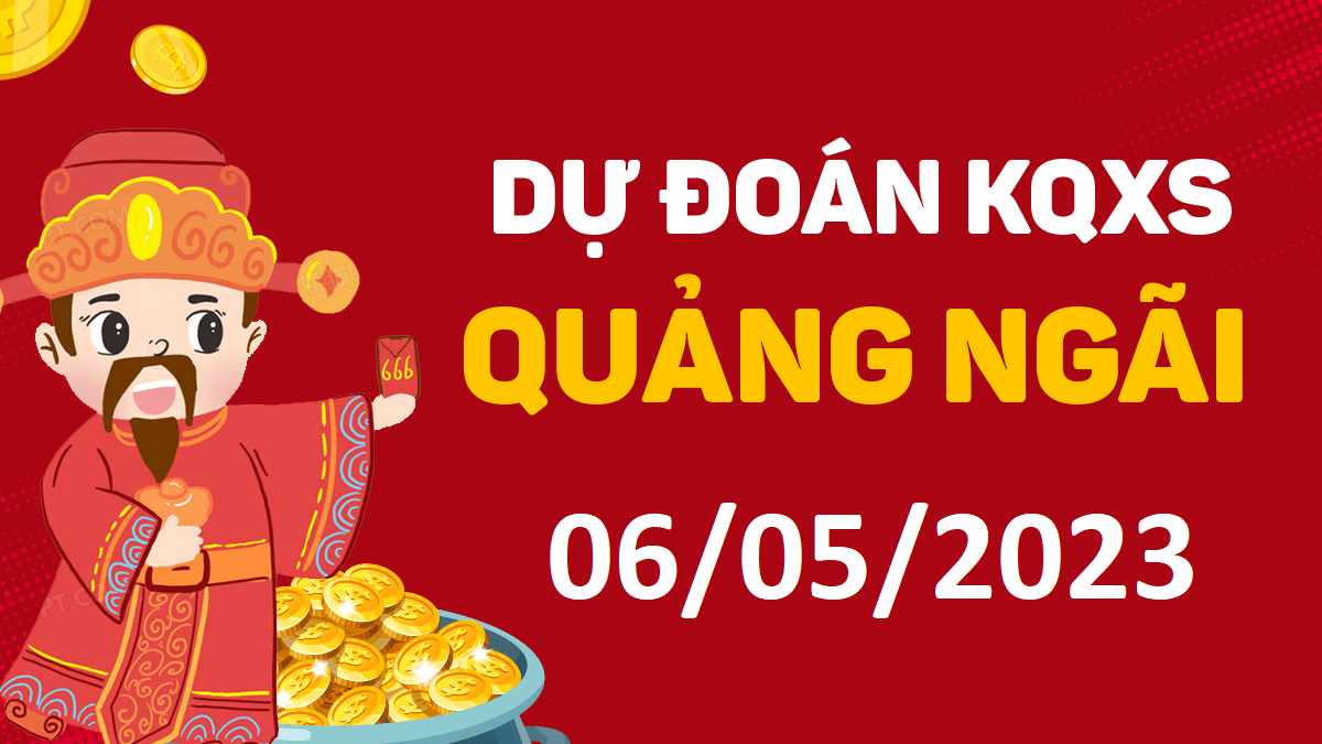 Dự đoán xổ số Quảng Ngãi 6-5-2023 thứ 7 – Dự đoán XSQNg hôm nay