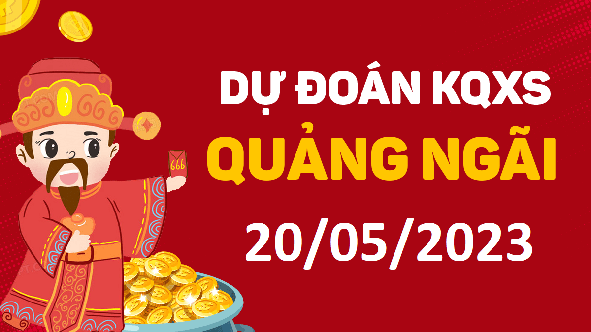 Dự đoán xổ số Quảng Ngãi 20-5-2023 thứ 7 – Dự đoán XSQNg hôm nay