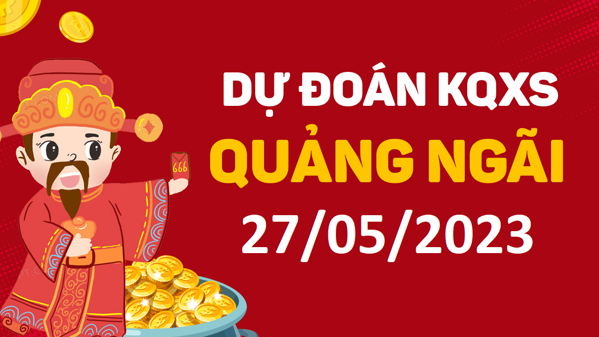 Dự đoán xổ số Quảng Ngãi 27-5-2023 thứ 7 – Dự đoán XSQNg hôm nay