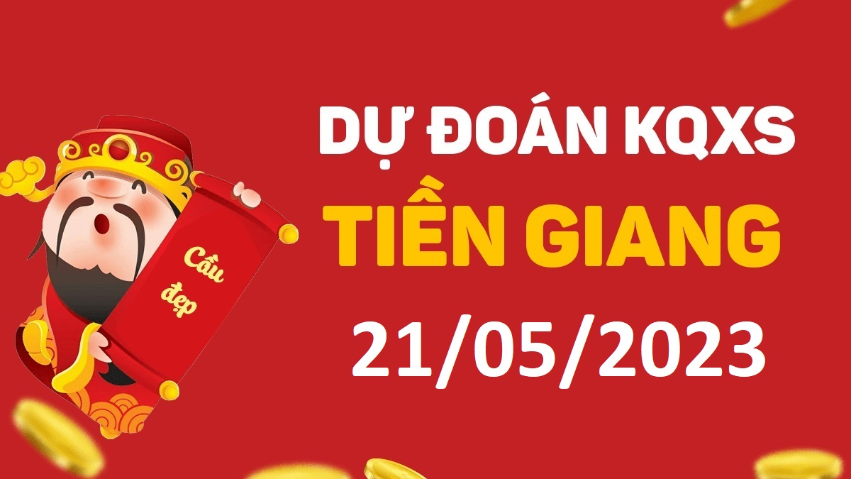 Dự đoán xổ số Tiền Giang 21-5-2023 chủ nhật – Dự đoán XSTG hôm nay