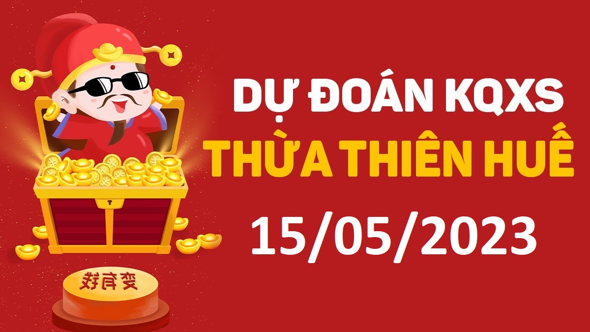 Dự đoán xổ số Huế 15-5-2023 thứ 2 – Dự đoán XSTTH hôm nay