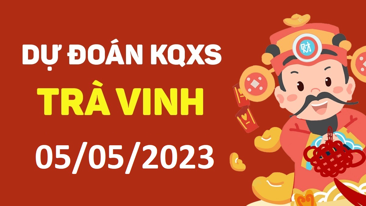 Dự đoán xổ số Trà Vinh 5-5-2023 thứ 6 – Dự đoán XSTV hôm nay