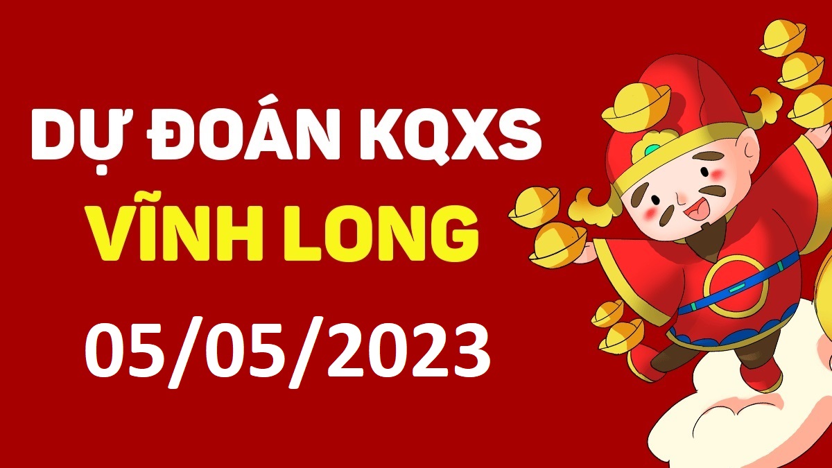 Dự đoán xổ số Vĩnh Long 5-5-2023 thứ 6 – Dự đoán XSVL hôm nay