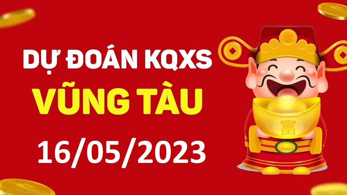 Dự đoán xổ số Vũng Tàu 16-5-2023 thứ 3 – Dự đoán XSVT hôm nay