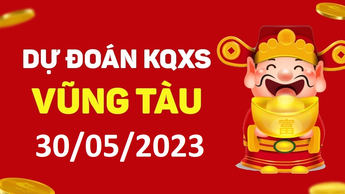 Dự đoán xổ số Vũng Tàu 30-5-2023 thứ 3 – Dự đoán XSVT hôm nay