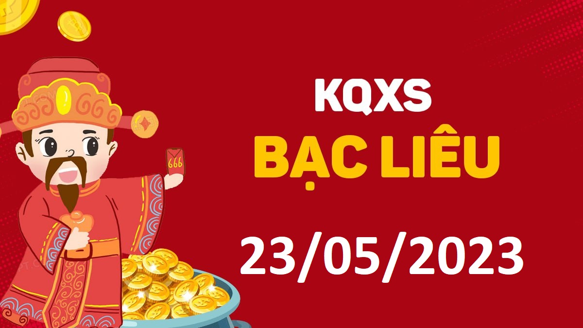 XSBL 23-5-2023 thứ 3 – KQ xổ số Bạc Liêu ngày 23 tháng 5