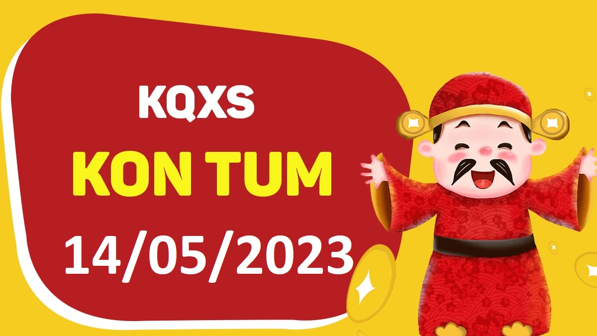 XSKT 14-5-2023 chủ nhật – KQ xổ số Kon Tum ngày 14 tháng 5