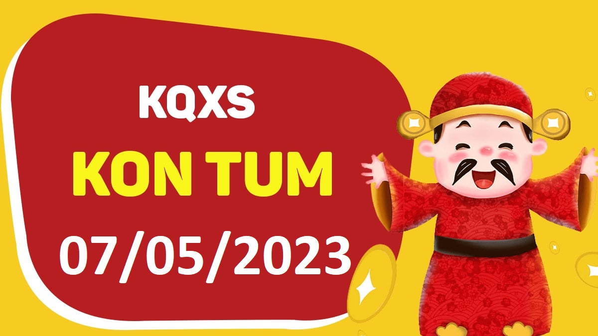 XSKT 7-5-2023 chủ nhật – KQ xổ số Kon Tum ngày 7 tháng 5